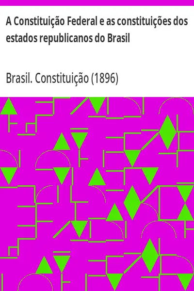 Baixar A Constituição Federal e as constituições dos estados republicanos do Brasil pdf, epub, mobi, eBook