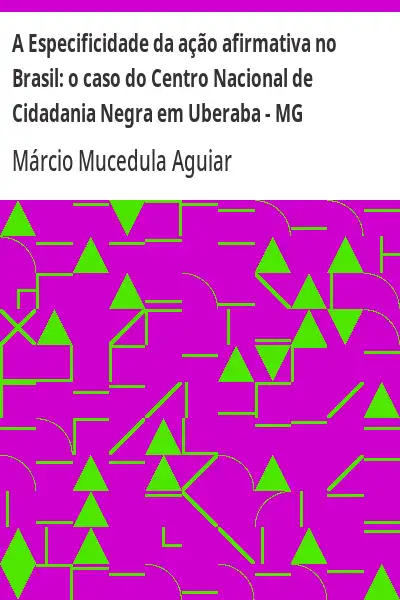 Baixar A Especificidade da ação afirmativa no Brasil:  o caso do Centro Nacional de Cidadania Negra em Uberaba – MG pdf, epub, mobi, eBook