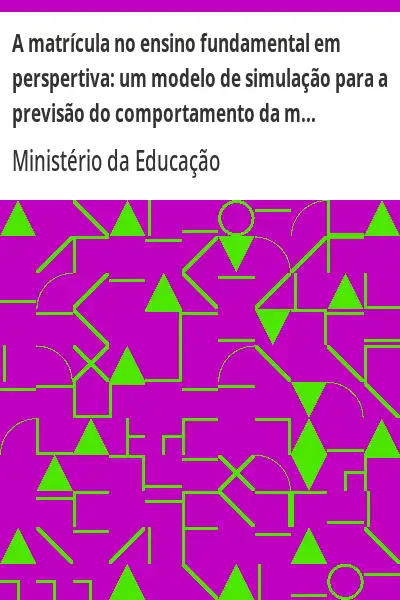 Baixar A matrícula no ensino fundamental em perspertiva:  um modelo de simulação para a previsão do comportamento da matrícula usando o fluxo escolar. pdf, epub, mobi, eBook