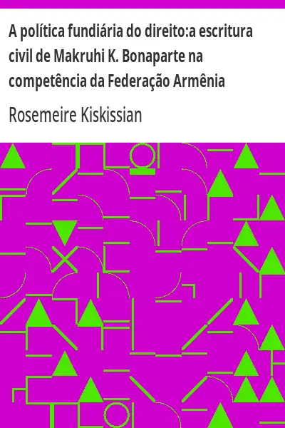 Baixar A política fundiária do direito: a escritura civil de Makruhi K. Bonaparte na competência da Federação Armênia pdf, epub, mobi, eBook