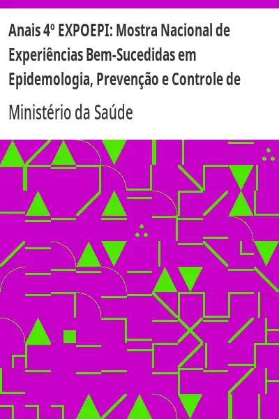 Baixar Anais 4º EXPOEPI:  Mostra Nacional de Experiências Bem–Sucedidas em Epidemologia, Prevenção e Controle de Doenças pdf, epub, mobi, eBook