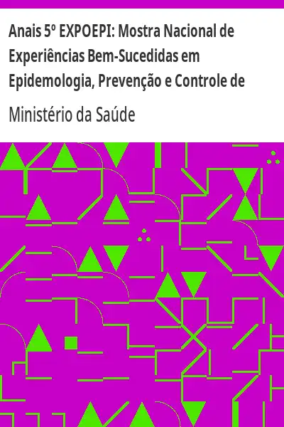 Baixar Anais 5º EXPOEPI:  Mostra Nacional de Experiências Bem–Sucedidas em Epidemologia, Prevenção e Controle de Doenças pdf, epub, mobi, eBook