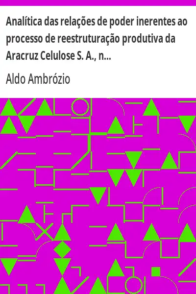 Baixar Analítica das relações de poder inerentes ao processo de reestruturação produtiva da Aracruz Celulose S. A., na década de 1990 pdf, epub, mobi, eBook
