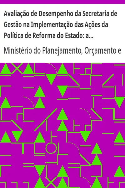Baixar Avaliação de Desempenho da Secretaria de Gestão na Implementação das Ações da Política de Reforma do Estado:  aplicação no Programa Gestão Pública Empreendedora pdf, epub, mobi, eBook