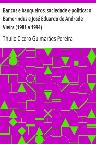 Baixar Bancos e banqueiros, sociedade e política:  o Bamerindus e José Eduardo de Andrade Vieira (1981 a 1994) pdf, epub, mobi, eBook
