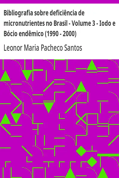 Baixar Bibliografia sobre deficiência de micronutrientes no Brasil – Volume 3 – Iodo e Bócio endêmico (1990 – 2000) pdf, epub, mobi, eBook