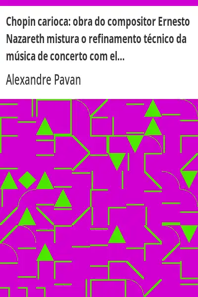 Baixar Chopin carioca:  obra do compositor Ernesto Nazareth mistura o refinamento técnico da música de concerto com elementos populares pdf, epub, mobi, eBook
