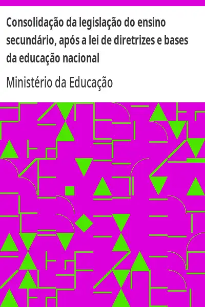 Baixar Consolidação da legislação do ensino secundário, após a lei de diretrizes e bases da educação nacional pdf, epub, mobi, eBook