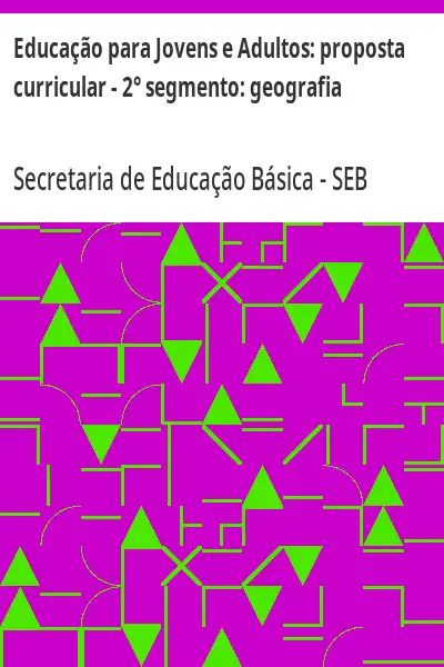 Baixar Educação para Jovens e Adultos:  proposta curricular – 2° segmento:  geografia pdf, epub, mobi, eBook