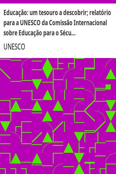 Baixar Educação:  um tesouro a descobrir; relatório para a UNESCO da Comissão Internacional sobre Educação para o Século XXI pdf, epub, mobi, eBook