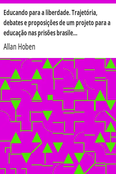 Baixar Educando para a liberdade. Trajetória, debates e proposições de um projeto para a educação nas prisões brasileiras pdf, epub, mobi, eBook