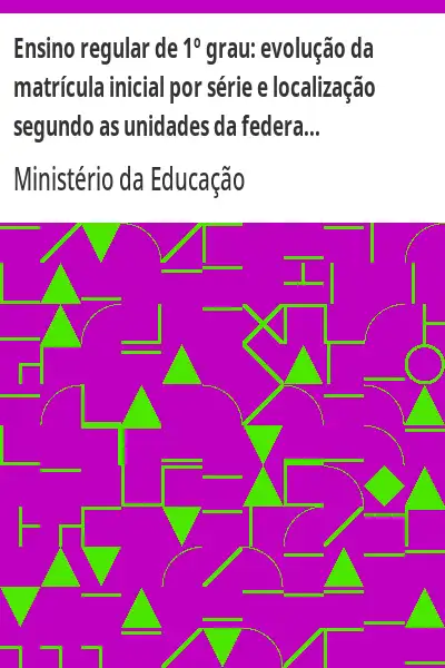 Baixar Ensino regular de 1º grau:  evolução da matrícula inicial por série e localização segundo as unidades da federação – Brasil 1977/84 pdf, epub, mobi, eBook