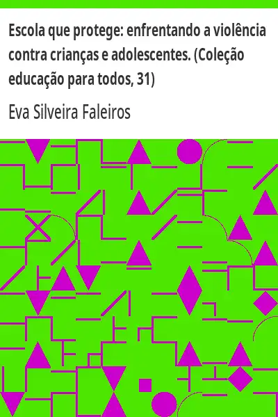 Baixar Escola que protege:  enfrentando a violência contra crianças e adolescentes. (Coleção educação para todos, 31) pdf, epub, mobi, eBook