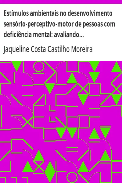 Baixar Estímulos ambientais no desenvolvimento sensório–perceptivo–motor de pessoas com deficiência mental:  avaliando sua interferência pdf, epub, mobi, eBook