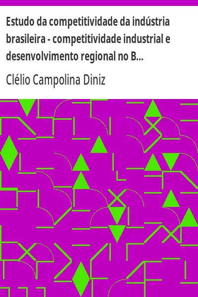Baixar Estudo da competitividade da indústria brasileira – competitividade industrial e desenvolvimento regional no Brasil pdf, epub, mobi, eBook