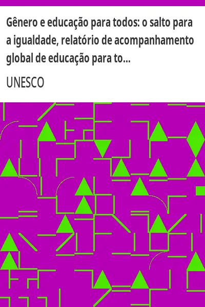 Baixar Gênero e educação para todos:  o salto para a igualdade, relatório de acompanhamento global de educação para todos, 2003/4; relatório conciso pdf, epub, mobi, eBook