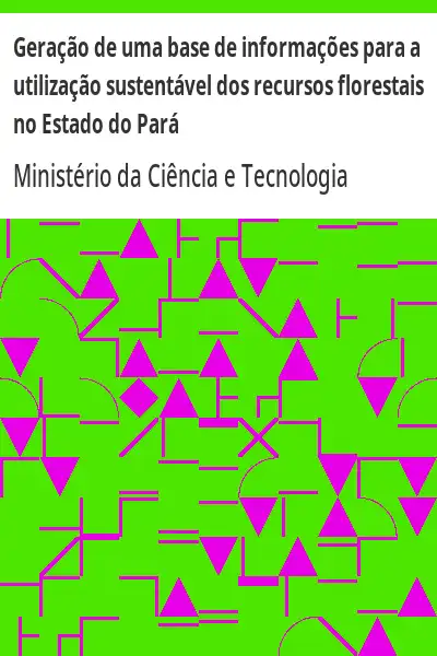 Baixar Geração de uma base de informações para a utilização sustentável dos recursos florestais no Estado do Pará pdf, epub, mobi, eBook