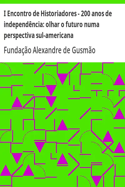 Baixar I Encontro de Historiadores – 200 anos de independência:  olhar o futuro numa perspectiva sul–americana pdf, epub, mobi, eBook