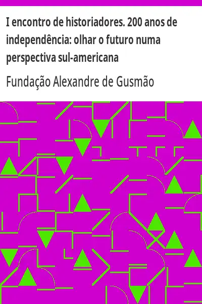Baixar I encontro de historiadores. 200 anos de independência:  olhar o futuro numa perspectiva sul–americana pdf, epub, mobi, eBook