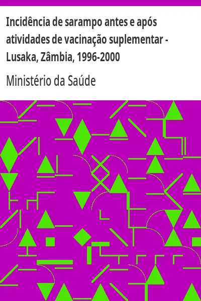 Baixar Incidência de sarampo antes e após atividades de vacinação suplementar – Lusaka, Zâmbia, 1996–2000 pdf, epub, mobi, eBook