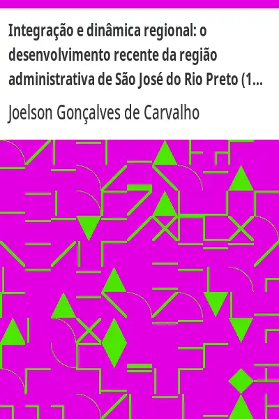 Baixar Integração e dinâmica regional:  o desenvolvimento recente da região administrativa de São José do Rio Preto (1980–2000) pdf, epub, mobi, eBook