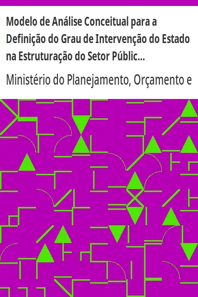 Baixar Modelo de Análise Conceitual para a Definição do Grau de Intervenção do Estado na Estruturação do Setor Público – O Caso Denatran pdf, epub, mobi, eBook