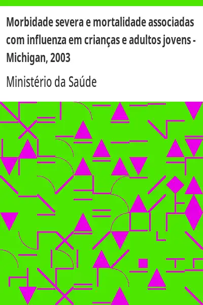 Baixar Morbidade severa e mortalidade associadas com influenza em crianças e adultos jovens – Michigan, 2003 pdf, epub, mobi, eBook