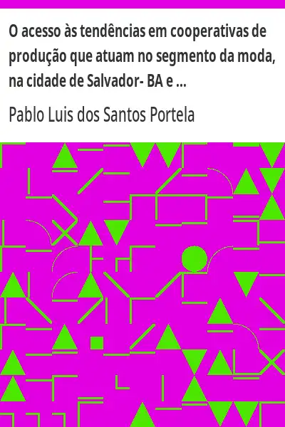 Baixar O acesso às tendências em cooperativas de produção que atuam no segmento da moda, na cidade de Salvador– BA e região metropolitana pdf, epub, mobi, eBook