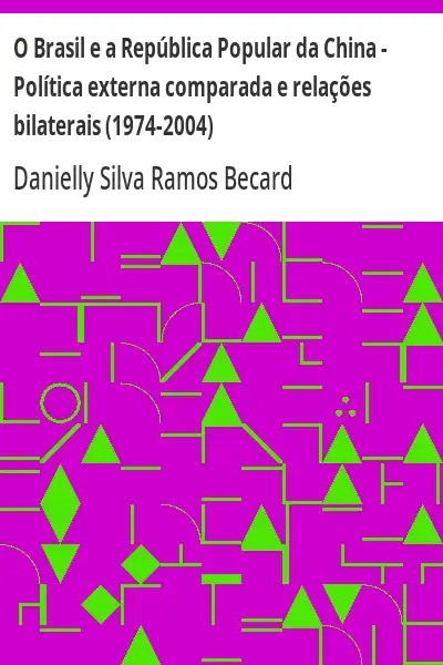 Baixar O Brasil e a República Popular da China – Política externa comparada e relações bilaterais (1974–2004) pdf, epub, mobi, eBook