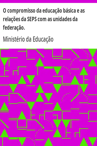 Baixar O compromisso da educação básica e as relações da SEPS com as unidades da federação. pdf, epub, mobi, eBook