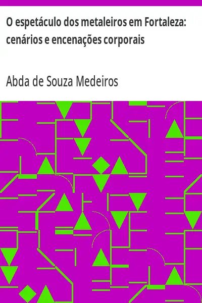 Baixar O espetáculo dos metaleiros em Fortaleza:  cenários e encenações corporais pdf, epub, mobi, eBook