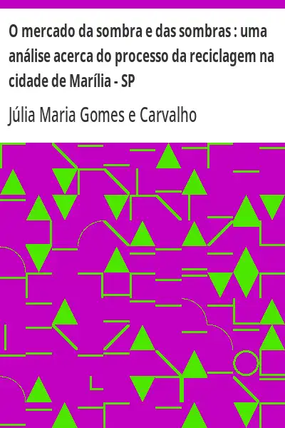 Baixar O mercado da sombra e das sombras: uma análise acerca do processo da reciclagem na cidade de Marília – SP pdf, epub, mobi, eBook