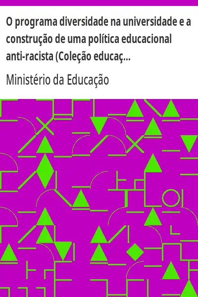 Baixar O programa diversidade na universidade e a construção de uma política educacional anti–racista (Coleção educação para todos) pdf, epub, mobi, eBook