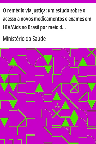 Baixar O remédio via justiça:  um estudo sobre o acesso a novos medicamentos e exames em HIV/Aids no Brasil por meio de ações judiciais pdf, epub, mobi, eBook