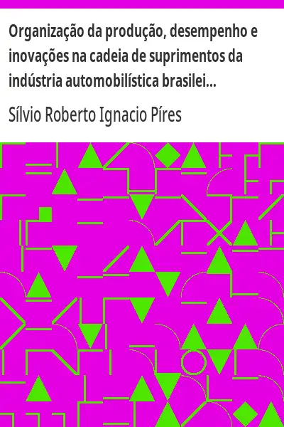 Baixar Organização da produção, desempenho e inovações na cadeia de suprimentos da indústria automobilística brasileira(V. 9, n. 19, set./dez. de 2007) pdf, epub, mobi, eBook