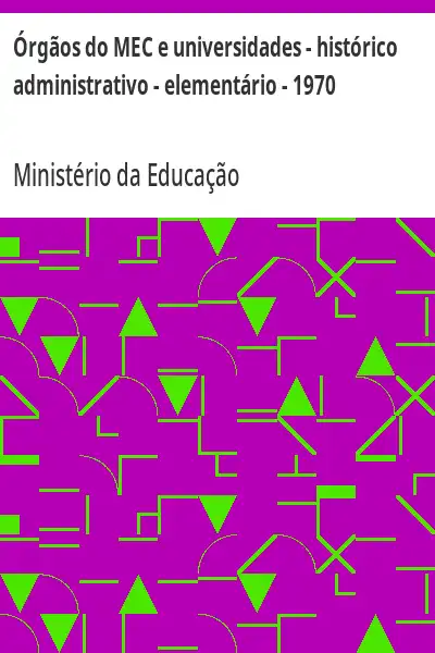 Baixar Órgãos do MEC e universidades – histórico administrativo – elementário – 1970 pdf, epub, mobi, eBook