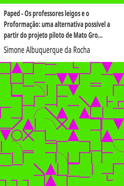 Baixar Paped – Os professores leigos e o Proformação:  uma alternativa possível a partir do projeto piloto de Mato Grosso. pdf, epub, mobi, eBook