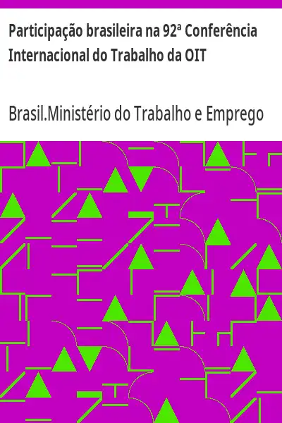 Baixar Participação brasileira na 92ª Conferência Internacional do Trabalho da OIT pdf, epub, mobi, eBook