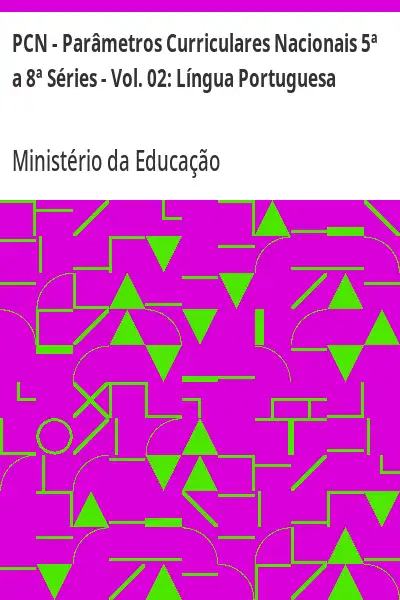 Baixar PCN – Parâmetros Curriculares Nacionais 5ª a 8ª Séries – Vol. 02:  Língua Portuguesa pdf, epub, mobi, eBook