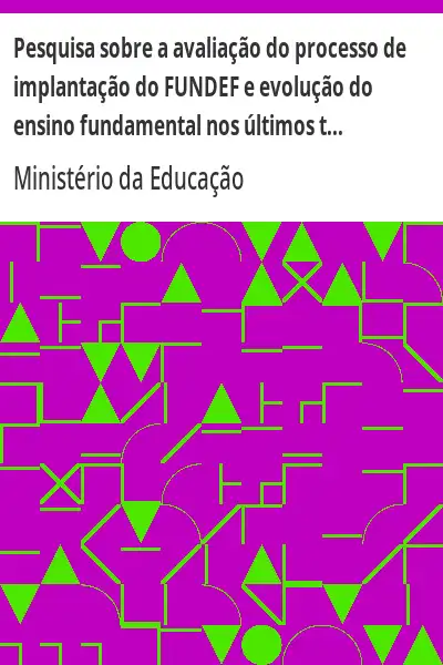 Baixar Pesquisa sobre a avaliação do processo de implantação do FUNDEF e evolução do ensino fundamental nos últimos três anos pdf, epub, mobi, eBook