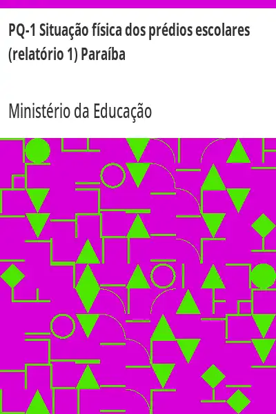 Baixar PQ–1 Situação física dos prédios escolares (relatório 1) Paraíba pdf, epub, mobi, eBook