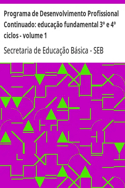 Baixar Programa de Desenvolvimento Profissional Continuado:  educação fundamental 3º e 4º ciclos – volume 1 pdf, epub, mobi, eBook