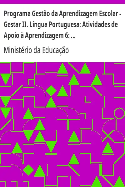 Baixar Programa Gestão da Aprendizagem Escolar – Gestar II. Língua Portuguesa:  Atividades de Apoio à Aprendizagem 6:  leitura e processos de escrita II (Versão do Professor). pdf, epub, mobi, eBook