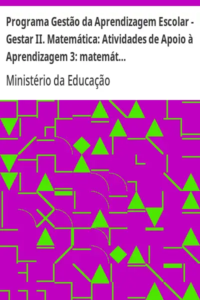Baixar Programa Gestão da Aprendizagem Escolar – Gestar II. Matemática:  Atividades de Apoio à Aprendizagem 3:  matemática nas formas geométricas e na ecologia (Versão do Aluno). pdf, epub, mobi, eBook