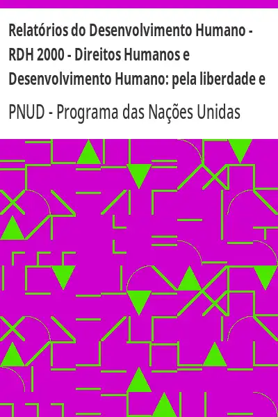 Baixar Relatórios do Desenvolvimento Humano – RDH 2000 – Direitos Humanos e Desenvolvimento Humano:  pela liberdade e solidariedade (síntese) pdf, epub, mobi, eBook