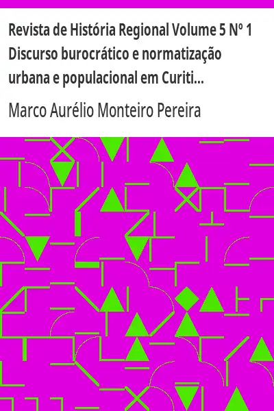 Baixar Revista de História Regional Volume 5 Nº 1 Discurso burocrático e normatização urbana e populacional em Curitiba no início do séc. XX pdf, epub, mobi, eBook