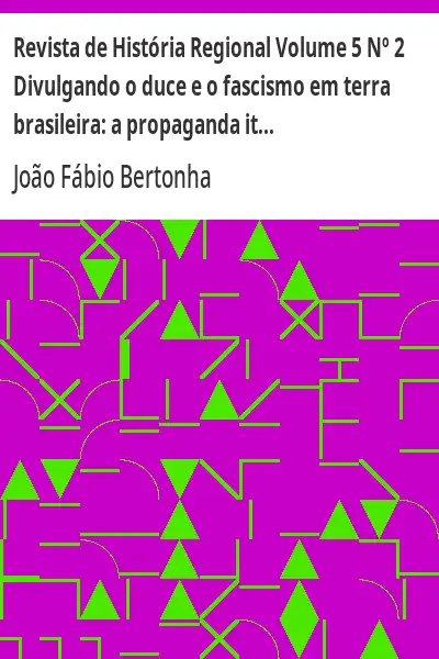 Baixar Revista de História Regional Volume 5 Nº 2 Divulgando o duce e o fascismo em terra brasileira:  a propaganda italiana no Brasil, 1922–1943 pdf, epub, mobi, eBook
