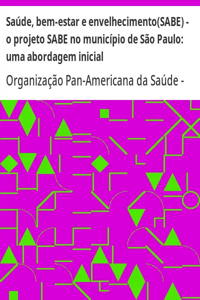 Baixar Saúde, bem–estar e envelhecimento(SABE) – o projeto SABE no município de São Paulo:  uma abordagem inicial pdf, epub, mobi, eBook