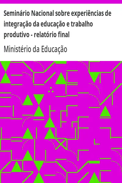 Baixar Seminário Nacional sobre experiências de integração da educação e trabalho produtivo – relatório final pdf, epub, mobi, eBook