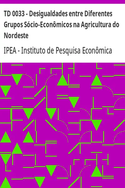 Baixar TD 0033 – Desigualdades entre Diferentes Grupos Sócio–Econômicos na Agricultura do Nordeste pdf, epub, mobi, eBook
